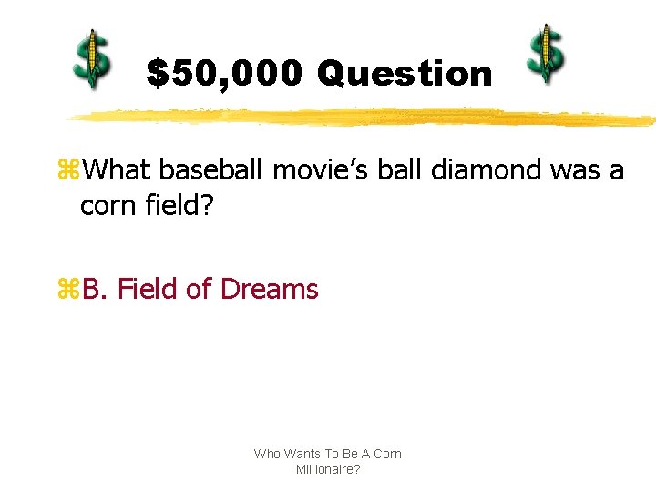 $50, 000 Question z. What baseball movie’s ball diamond was a corn field? z.