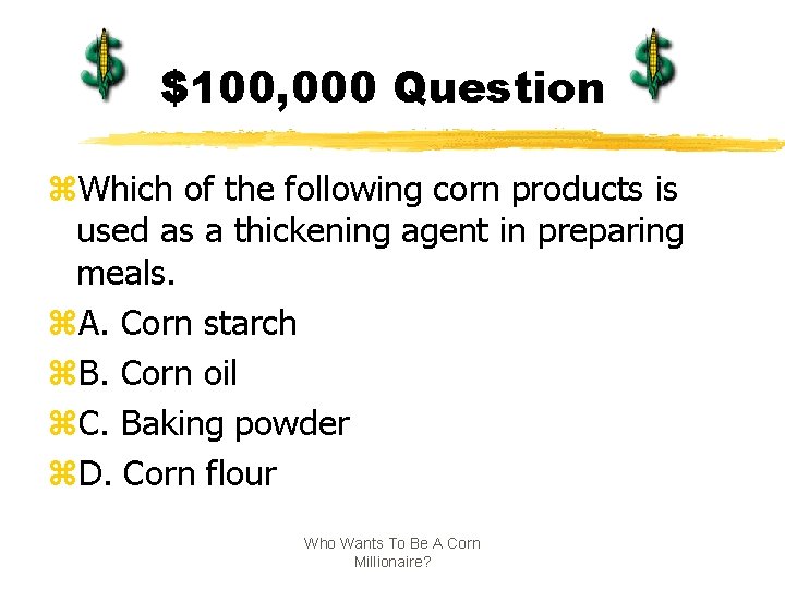 $100, 000 Question z. Which of the following corn products is used as a