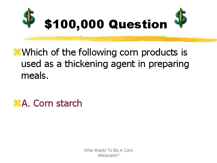 $100, 000 Question z. Which of the following corn products is used as a