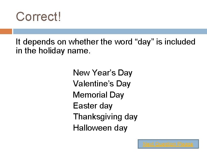 Correct! It depends on whether the word “day” is included in the holiday name.