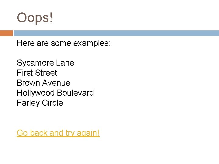 Oops! Here are some examples: Sycamore Lane First Street Brown Avenue Hollywood Boulevard Farley