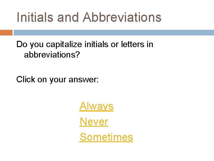 Initials and Abbreviations Do you capitalize initials or letters in abbreviations? Click on your