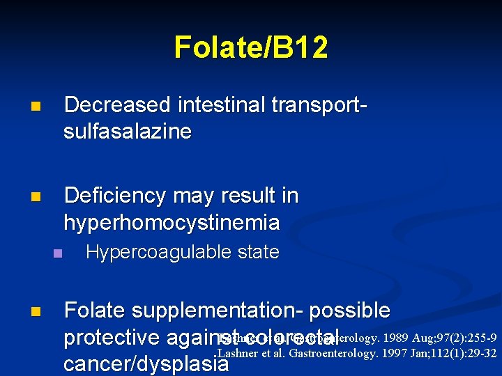 Folate/B 12 n Decreased intestinal transportsulfasalazine n Deficiency may result in hyperhomocystinemia n n