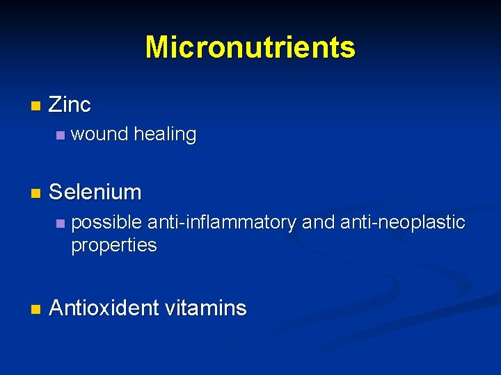 Micronutrients n Zinc n n Selenium n n wound healing possible anti-inflammatory and anti-neoplastic