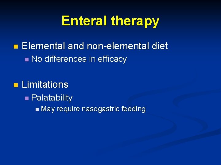Enteral therapy n Elemental and non-elemental diet n n No differences in efficacy Limitations