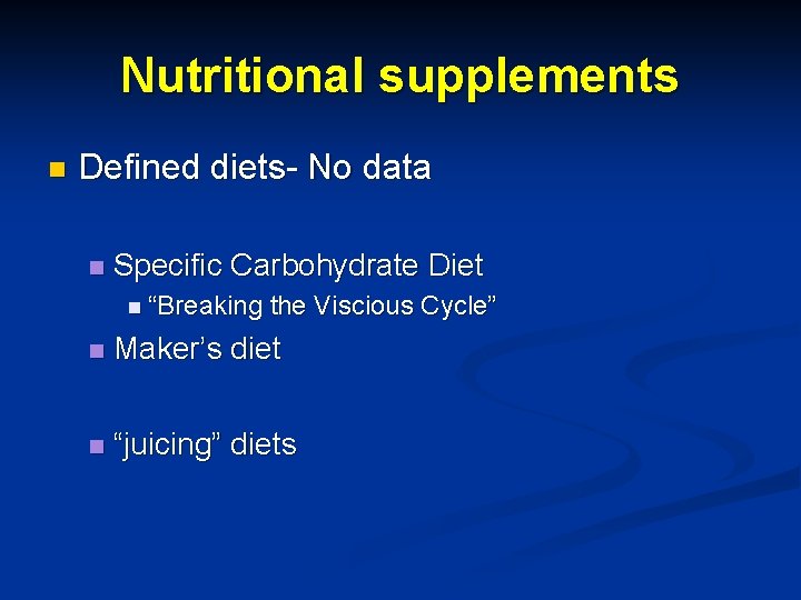 Nutritional supplements n Defined diets- No data n Specific Carbohydrate Diet n “Breaking the