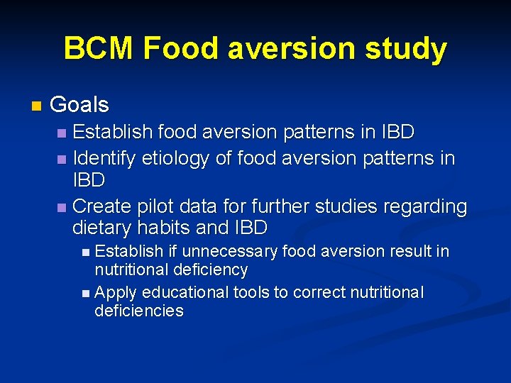 BCM Food aversion study n Goals Establish food aversion patterns in IBD n Identify