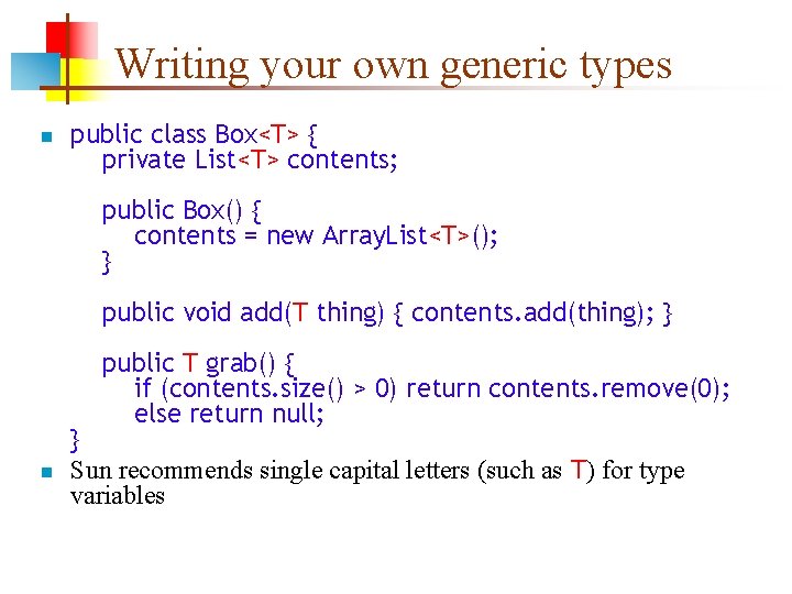 Writing your own generic types n public class Box<T> { private List<T> contents; public