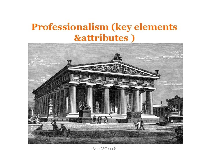 Professionalism (key elements &attributes ). Azer APT 2008 