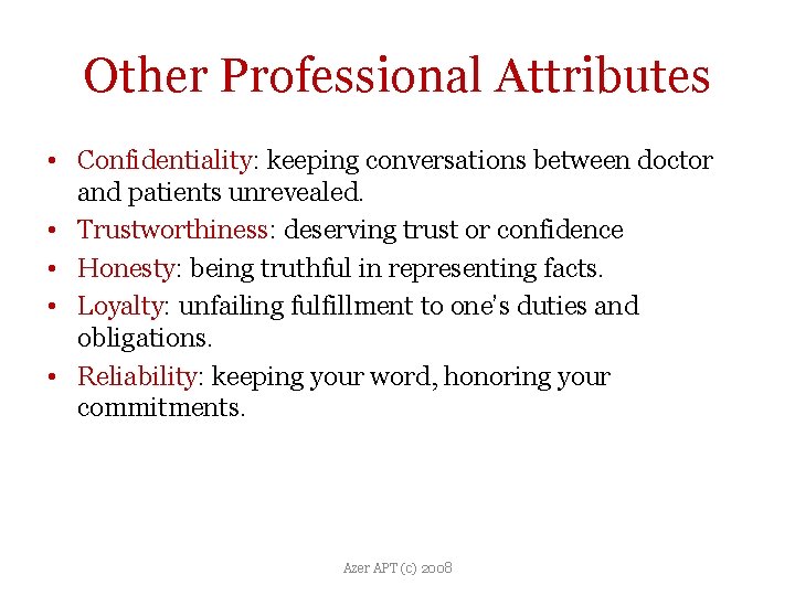 Other Professional Attributes • Confidentiality: keeping conversations between doctor and patients unrevealed. • Trustworthiness: