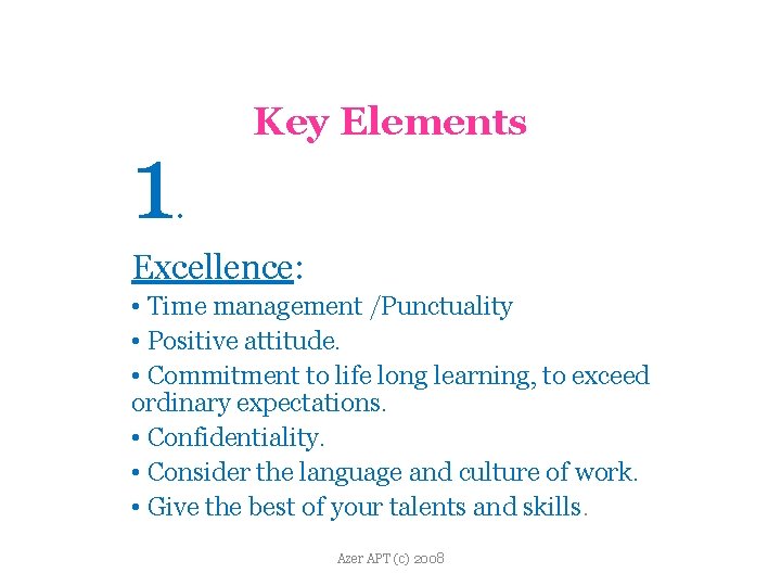 1 Key Elements. Excellence: • Time management /Punctuality • Positive attitude. • Commitment to