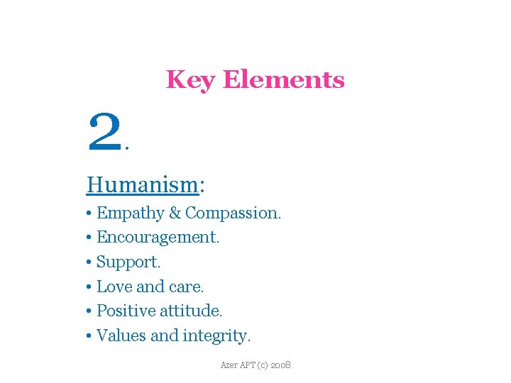 2 Key Elements. Humanism: • Empathy & Compassion. • Encouragement. • Support. • Love