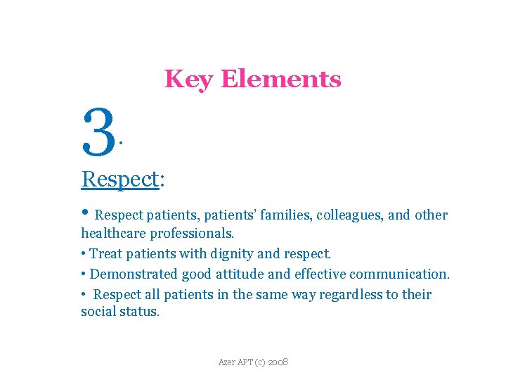 3 Key Elements. Respect: • Respect patients, patients’ families, colleagues, and other healthcare professionals.