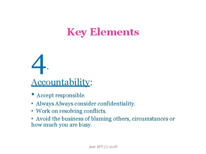 Key Elements 4 . Accountability: • Accept responsible. • Always consider confidentiality. • Work