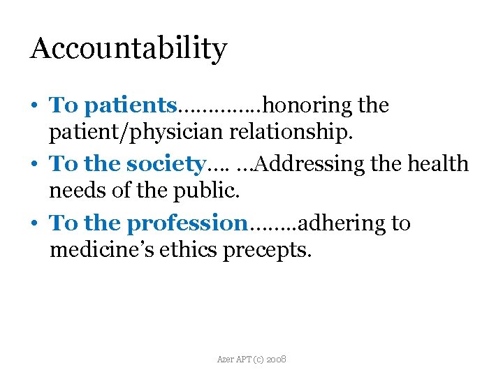 Accountability • To patients…………. . honoring the patient/physician relationship. • To the society…. …Addressing