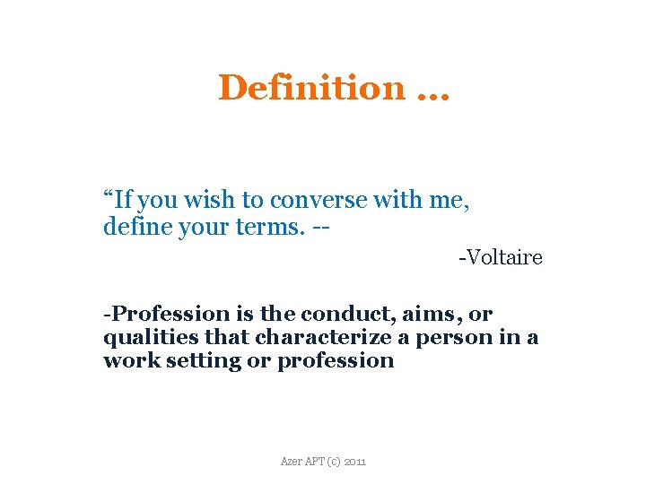 Definition … “If you wish to converse with me, define your terms. --Voltaire -Profession