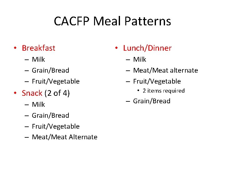 CACFP Meal Patterns • Breakfast – Milk – Grain/Bread – Fruit/Vegetable • Snack (2