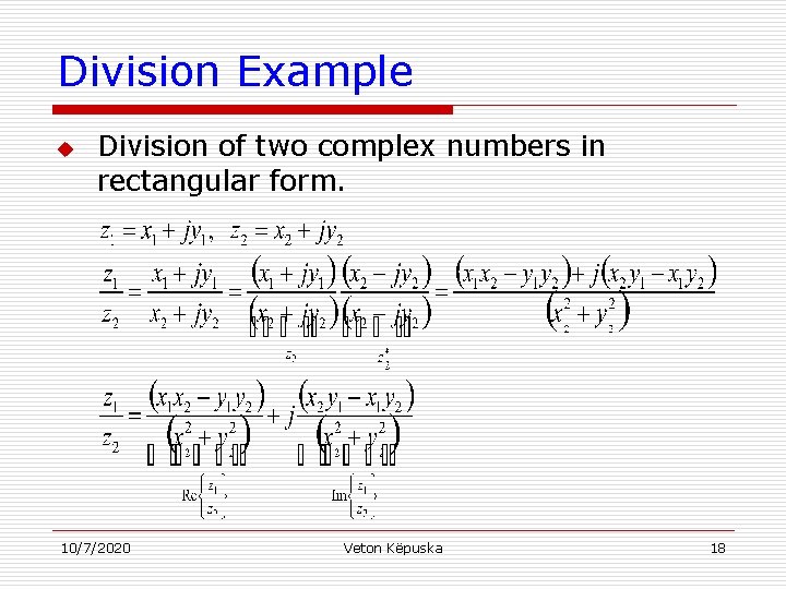 Division Example u Division of two complex numbers in rectangular form. 10/7/2020 Veton Këpuska