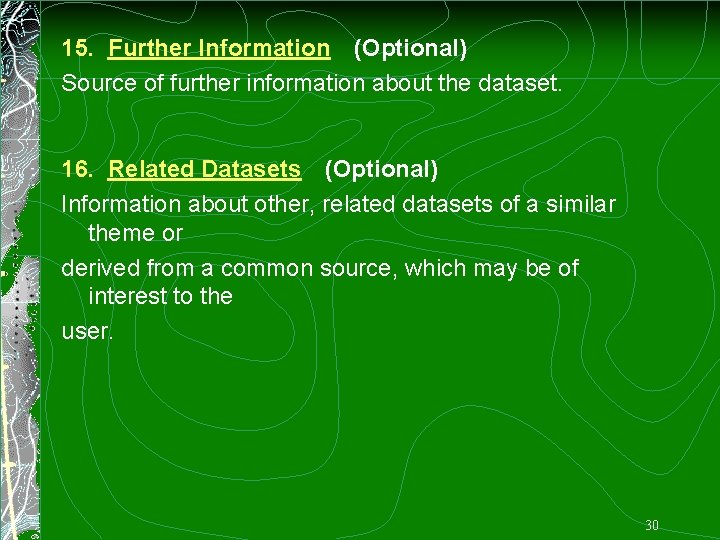 15. Further Information (Optional) Source of further information about the dataset. 16. Related Datasets