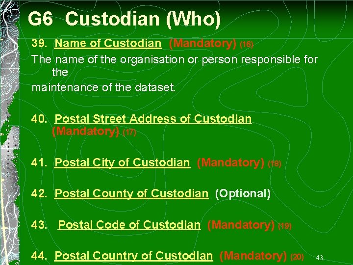 G 6 Custodian (Who) 39. Name of Custodian (Mandatory) (16) The name of the