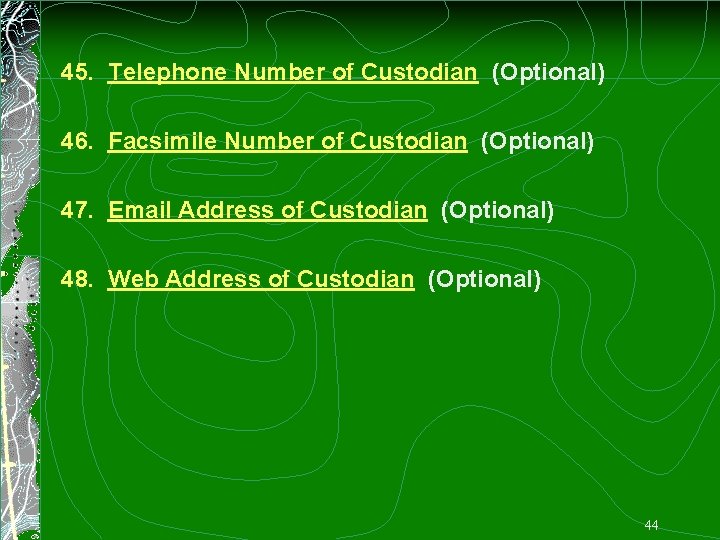 45. Telephone Number of Custodian (Optional) 46. Facsimile Number of Custodian (Optional) 47. Email