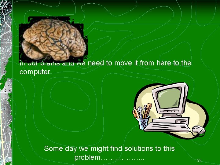 in our brains and we need to move it from here to the computer