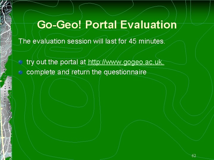 Go-Geo! Portal Evaluation The evaluation session will last for 45 minutes. try out the