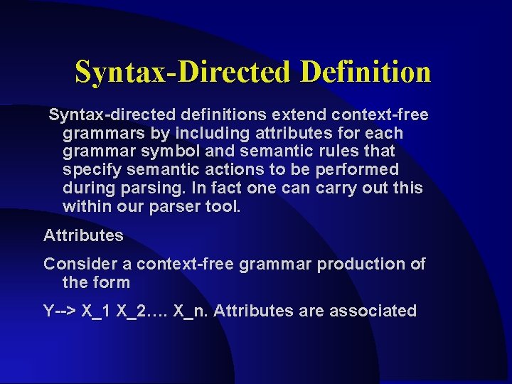 Syntax-Directed Definition Syntax-directed definitions extend context-free grammars by including attributes for each grammar symbol