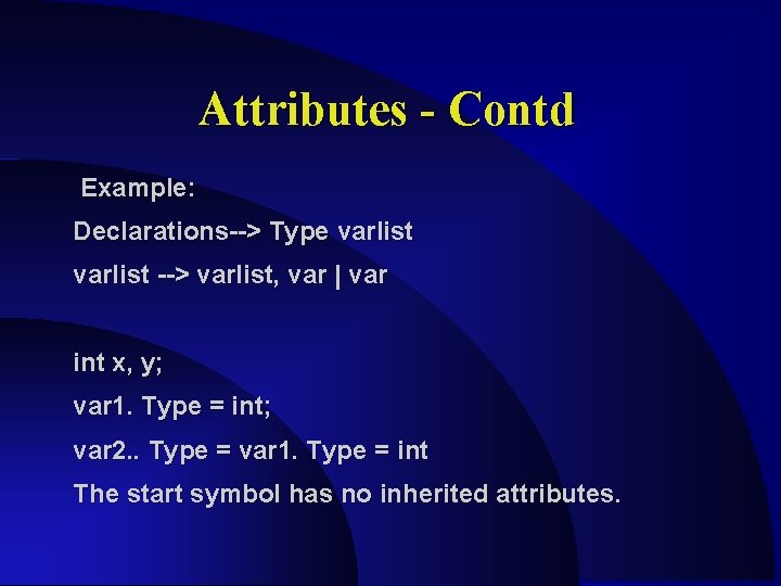 Attributes - Contd Example: Declarations--> Type varlist --> varlist, var | var int x,