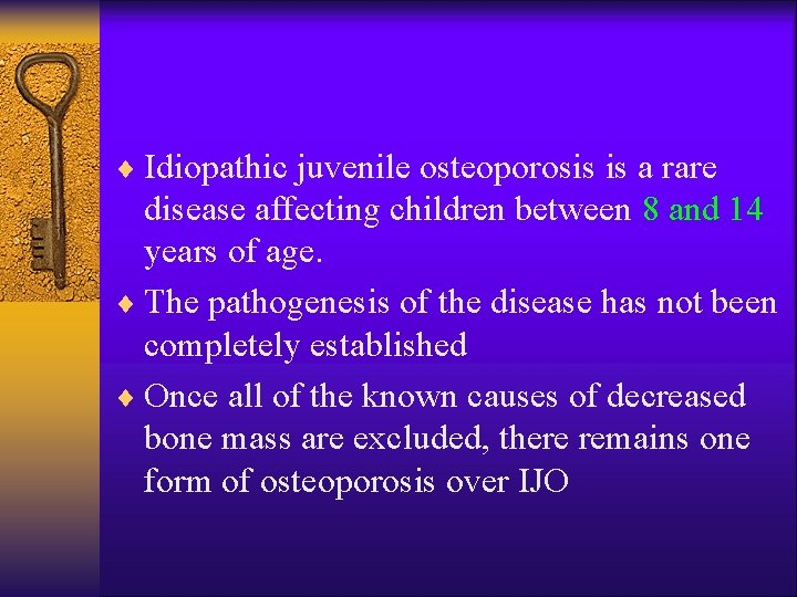¨ Idiopathic juvenile osteoporosis is a rare disease affecting children between 8 and 14
