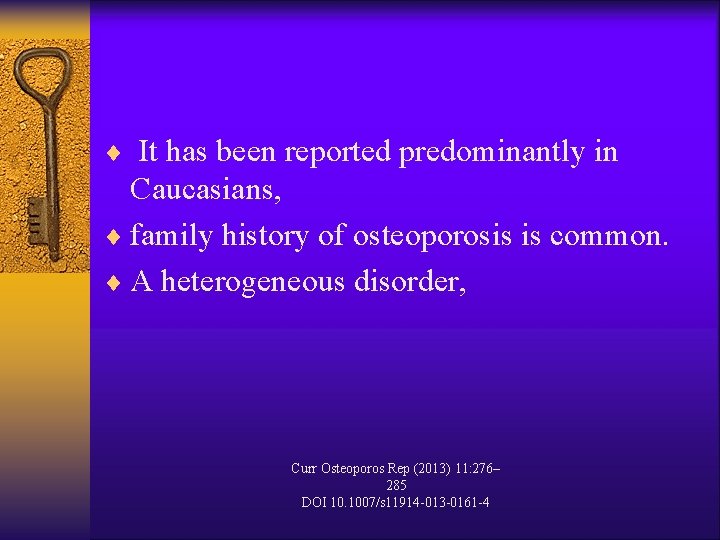 ¨ It has been reported predominantly in Caucasians, ¨ family history of osteoporosis is