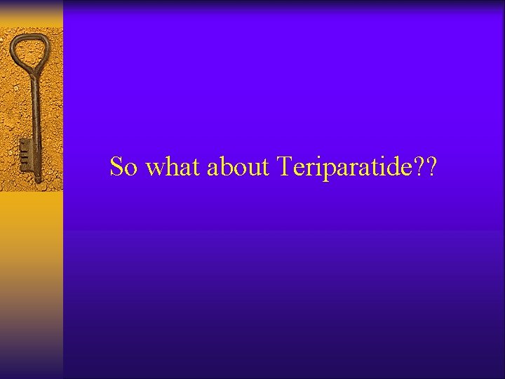 So what about Teriparatide? ? 