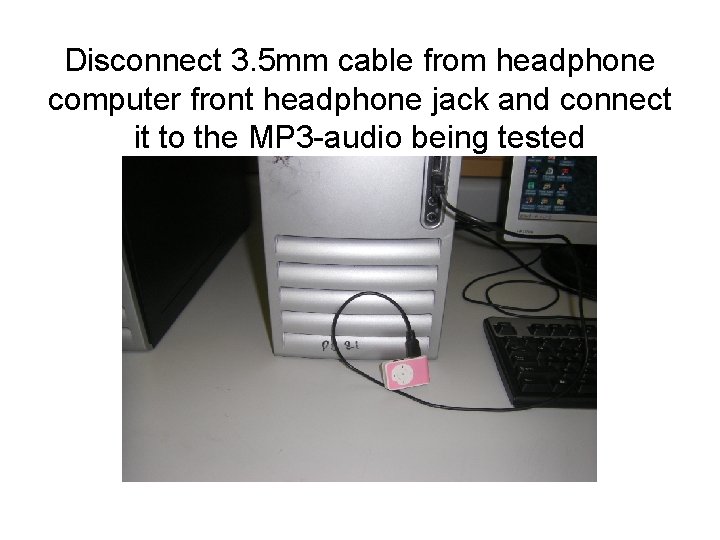 Disconnect 3. 5 mm cable from headphone computer front headphone jack and connect it