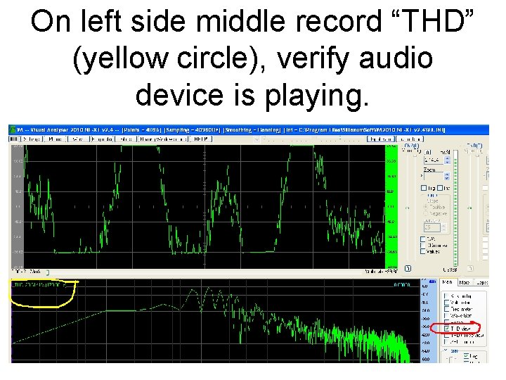 On left side middle record “THD” (yellow circle), verify audio device is playing. 