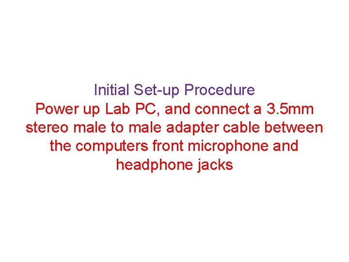 Initial Set-up Procedure Power up Lab PC, and connect a 3. 5 mm stereo