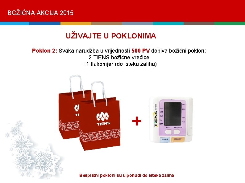 BOŽIĆNA AKCIJA 2015 UŽIVAJTE U POKLONIMA Poklon 2: Svaka narudžba u vrijednosti 500 PV