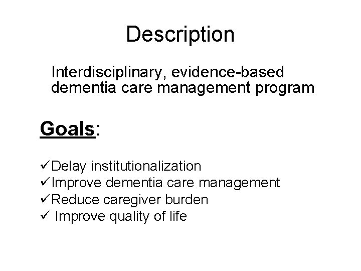 Description Interdisciplinary, evidence-based dementia care management program Goals: üDelay institutionalization üImprove dementia care management