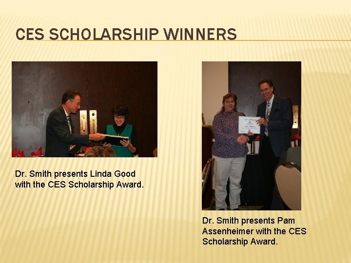 CES SCHOLARSHIP WINNERS Dr. Smith presents Linda Good with the CES Scholarship Award. Dr.