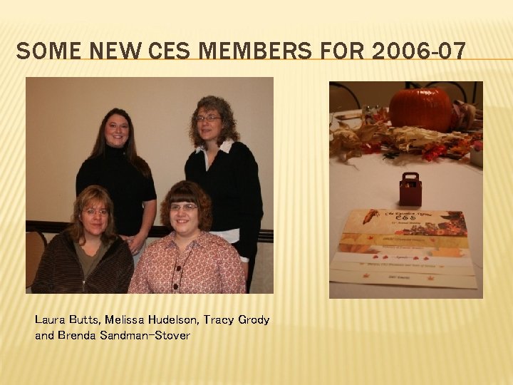 SOME NEW CES MEMBERS FOR 2006 -07 Laura Butts, Melissa Hudelson, Tracy Grody and
