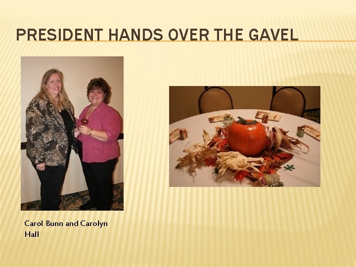 PRESIDENT HANDS OVER THE GAVEL Carol Bunn and Carolyn Hall 