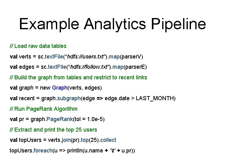 Example Analytics Pipeline // Load raw data tables val verts = sc. text. File(“hdfs: