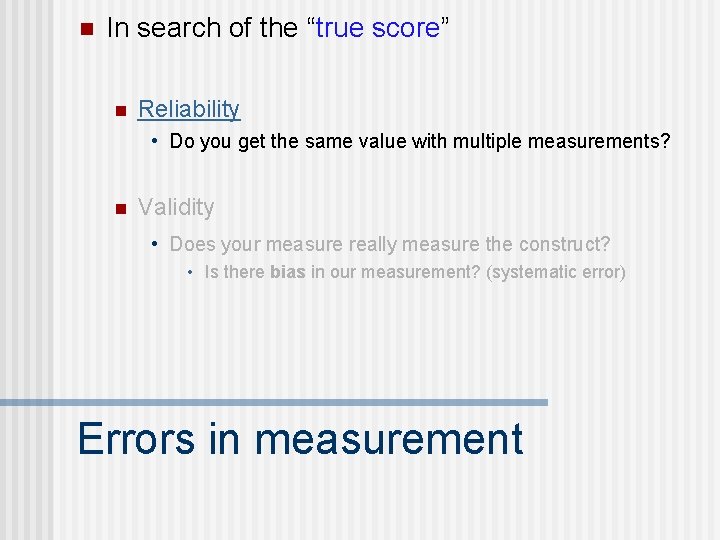 n In search of the “true score” n Reliability • Do you get the