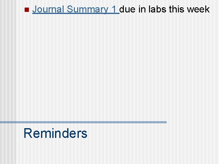 n Journal Summary 1 due in labs this week Reminders 