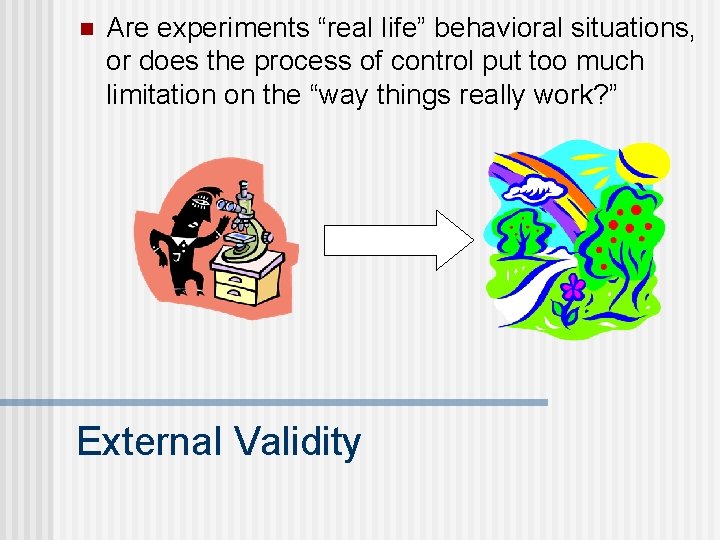 n Are experiments “real life” behavioral situations, or does the process of control put