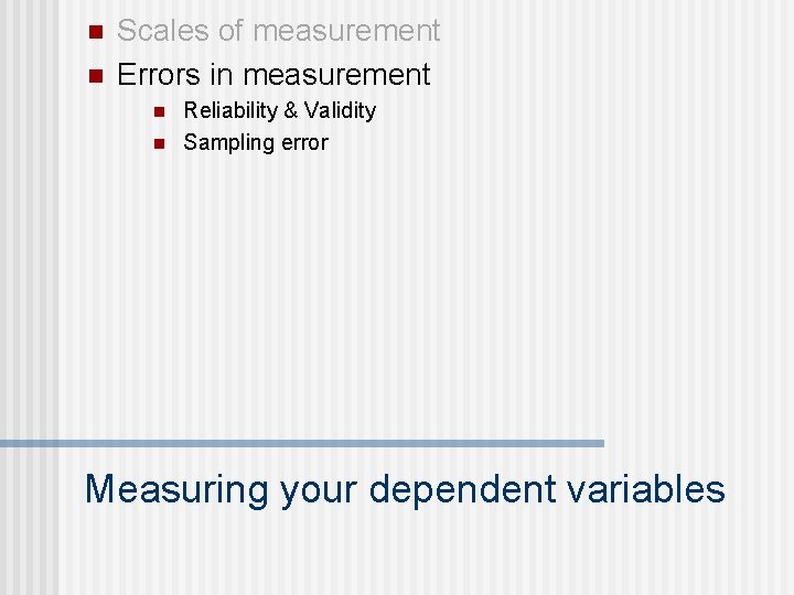 n n Scales of measurement Errors in measurement n n Reliability & Validity Sampling