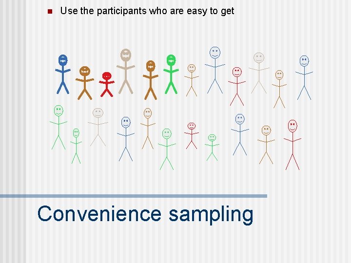 n Use the participants who are easy to get Convenience sampling 