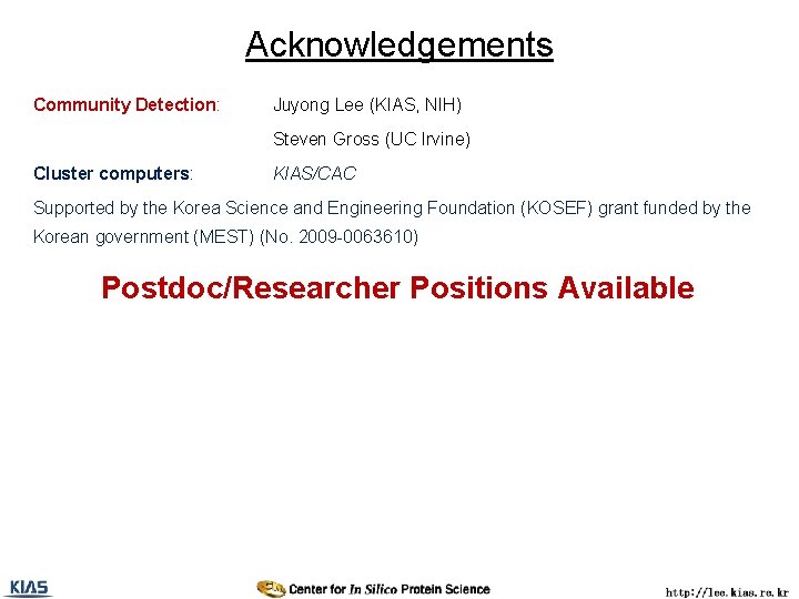Acknowledgements Community Detection: Juyong Lee (KIAS, NIH) Steven Gross (UC Irvine) Cluster computers: KIAS/CAC