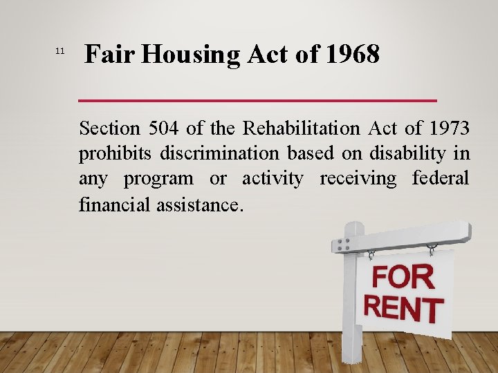 11 Fair Housing Act of 1968 Section 504 of the Rehabilitation Act of 1973