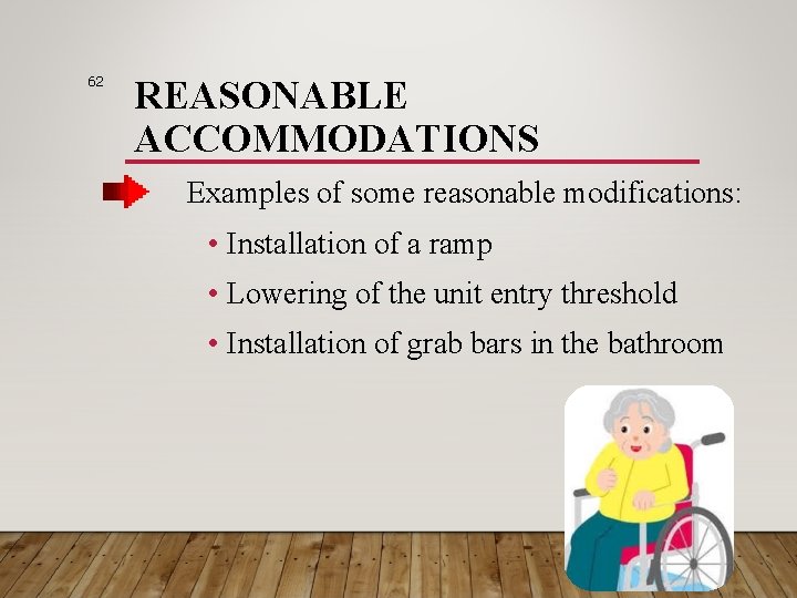 62 REASONABLE ACCOMMODATIONS Examples of some reasonable modifications: • Installation of a ramp •