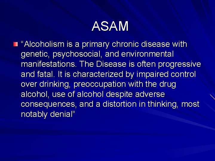 ASAM “Alcoholism is a primary chronic disease with genetic, psychosocial, and environmental manifestations. The